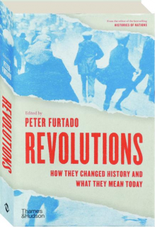 REVOLUTIONS: How They Changed History and What They Mean Today