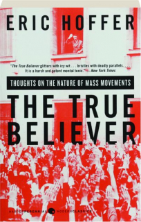 THE TRUE BELIEVER: Thoughts on the Nature of Mass Movements