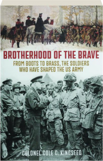 BROTHERHOOD OF THE BRAVE: From Boots to Brass, the Soldiers Who Have Shaped the US Army