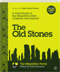 THE OLD STONES: A Field Guide to the Megalithic Sites of Britain and Ireland