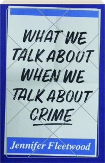 WHAT WE TALK ABOUT WHEN WE TALK ABOUT CRIME