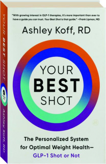 YOUR BEST SHOT: The Personalized System for Optimal Weight Health--GLP-1 Shot or Not