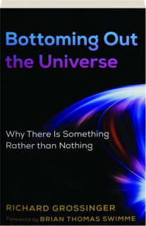 BOTTOMING OUT THE UNIVERSE: Why There Is Something Rather Than Nothing