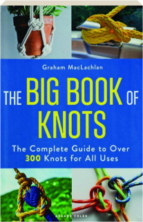 THE BIG BOOK OF KNOTS: The Complete Guide to Over 300 Knots for All Uses