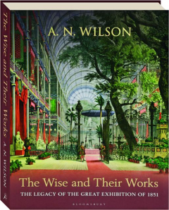 THE WISE AND THEIR WORKS: The Legacy of the Great Exhibition of 1851
