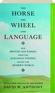 THE HORSE, THE WHEEL, AND LANGUAGE: How Bronze-Age Riders from the Eurasian Steppes Shaped the Modern World