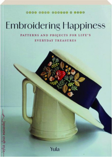EMBROIDERING HAPPINESS: Patterns and Projects for Life's Everyday Treasures