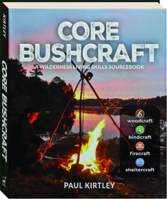 CORE BUSHCRAFT: A Wilderness Living Skills Sourcebook