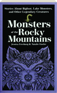 MONSTERS OF THE ROCKY MOUNTAINS: Stories About Bigfoot, Lake Monsters, and Other Legendary Creatures