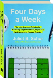 FOUR DAYS A WEEK: The Life-Changing Solution for Reducing Employee Stress, Improving Well-Being, and Working Smarter