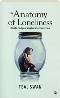 THE ANATOMY OF LONELINESS: How to Find Your Way Back to Connection