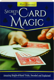 SECRETS OF CARD MAGIC: Amazing Sleight-of-Hand Tricks, Decoded and Explained