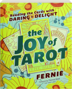 THE JOY OF TAROT: Reading the Cards with Daring & Delight