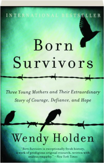 BORN SURVIVORS: Three Young Mothers and Their Extraordinary Story of Courage, Defiance, and Hope