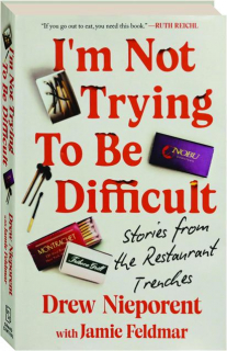 I'M NOT TRYING TO BE DIFFICULT: Stories from the Restaurant Trenches