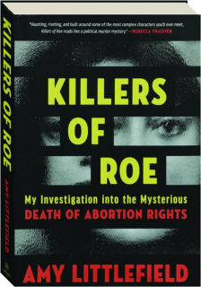 KILLERS OF ROE: My Investigation into the Mysterious Death of Abortion Rights