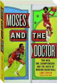 MOSES AND THE DOCTOR: Two Men, One Championship, and the Birth of Modern Basketball