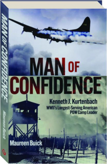 MAN OF CONFIDENCE: Kenneth J. Kurtenbach--WWII's Longest-Serving American POW Camp Leader