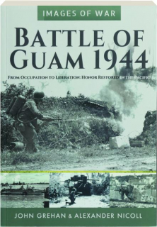 BATTLE OF GUAM 1944: From Occupation to Liberation--Honor Restored in the Pacific