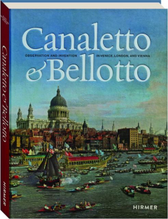 CANALETTO & BELLOTTO: Observation and Invention in Venice, London, and Vienna
