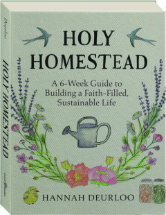 HOLY HOMESTEAD: A 6-Week Guide to Building a Faith-Filled, Sustainable Life