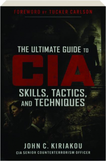 THE ULTIMATE GUIDE TO CIA SKILLS, TACTICS, AND TECHNIQUES