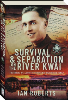 SURVIVAL & SEPARATION ON THE RIVER KWAI: The Ordeal of a Japanese Prisoner of War and His Family
