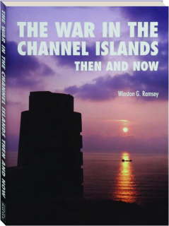 THE WAR IN THE CHANNEL ISLANDS: Then and Now