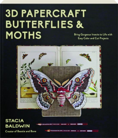 3D PAPERCRAFT BUTTERFLIES & MOTHS: Bring Gorgeous Insects to Life with Easy Color and Cut Projects