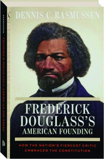 FREDERICK DOUGLASS'S AMERICAN FOUNDING: How the Nation's Fiercest Critic Embraced the Constitution