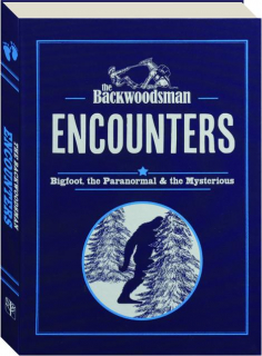 <I>THE BACKWOODSMAN:</I> Encounters--Bigfoot, the Paranormal & the Mysterious
