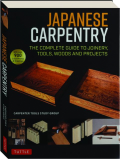 JAPANESE CARPENTRY: The Complete Guide to Joinery, Tools, Woods and Projects