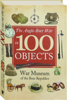 THE ANGLO-BOER WAR IN 100 OBJECTS