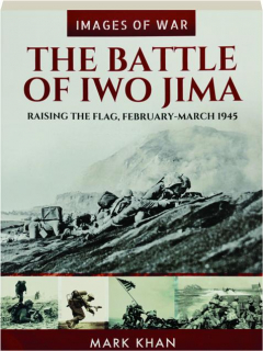 THE BATTLE OF IWO JIMA: Raising the Flag, February-March 1945