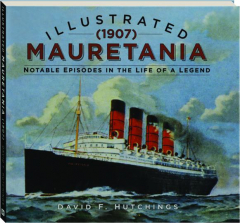 ILLUSTRATED <I>MAURETANIA</I> (1907): Notable Episodes in the Life of a Legend