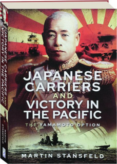 JAPANESE CARRIERS AND VICTORY IN THE PACIFIC: The Yamamoto Option