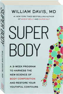SUPER BODY: A 3-Week Program to Harness the New Science of Body Composition and Restore Your Youthful Contours