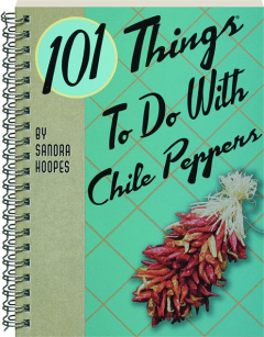 101 THINGS TO DO WITH CHILE PEPPERS