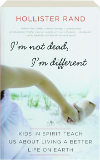 I'M NOT DEAD, I'M DIFFERENT: Kids in Spirit Teach Us About Living a Better Life on Earth