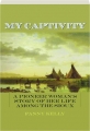 MY CAPTIVITY: A Pioneer Woman's Story of Her Life Among the Sioux - Thumb 1