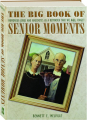THE BIG BOOK OF SENIOR MOMENTS: Humorous Jokes and Anecdotes as a Reminder That We All Forget - Thumb 1
