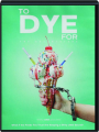 TO DYE FOR: The Documentary - Thumb 1