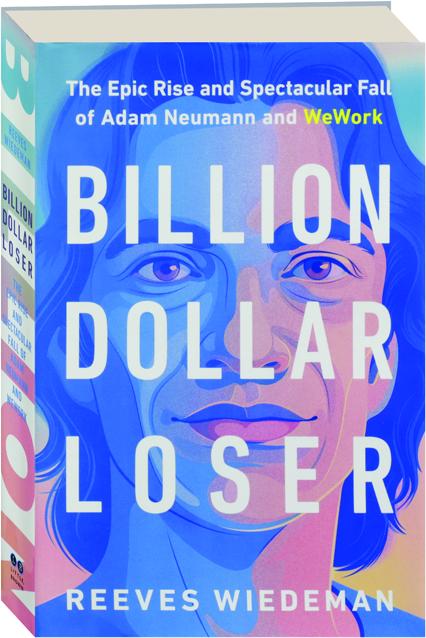 BILLION DOLLAR LOSER: The Epic Rise and Spectacular Fall of Adam Neumann  and WeWork - HamiltonBook.com