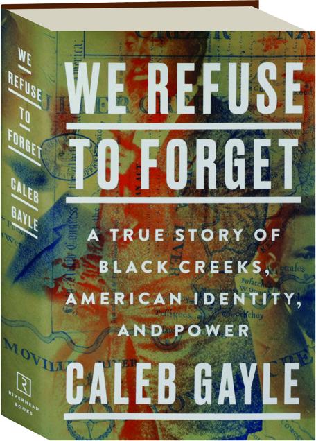 WE REFUSE TO FORGET: A True Story of Black Creeks, American Identity ...