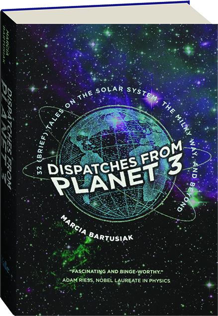 Dispatches From Planet 3 32 Brief Tales On The Solar System The Milky Way And Beyond Hamiltonbookcom