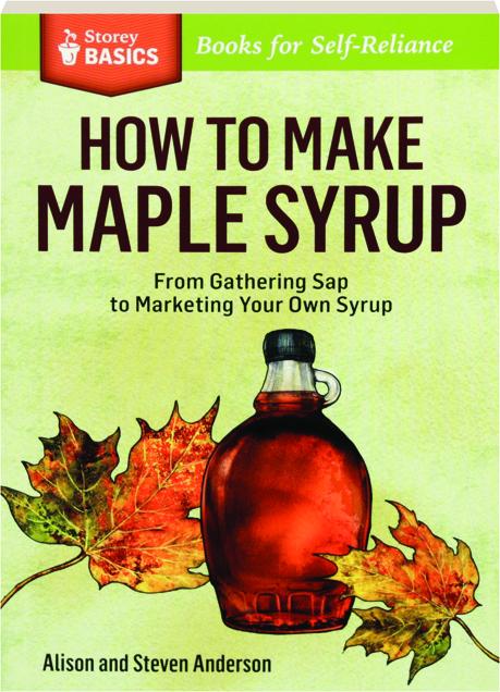 How To Make Maple Syrup From Gathering Sap To Marketing