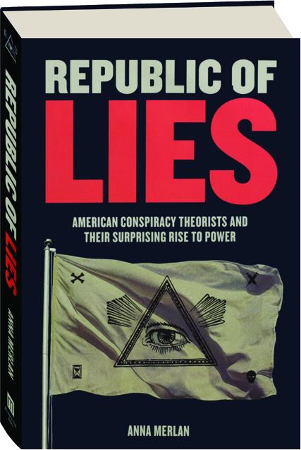 Republic Of Lies American Conspiracy Theorists And Their Surprising Rise To Power Hamiltonbook Com