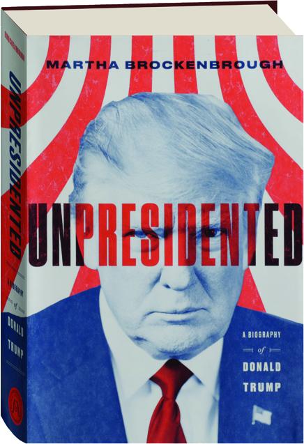 Unpresidented A Biography Of Donald Trump Hamiltonbook Com