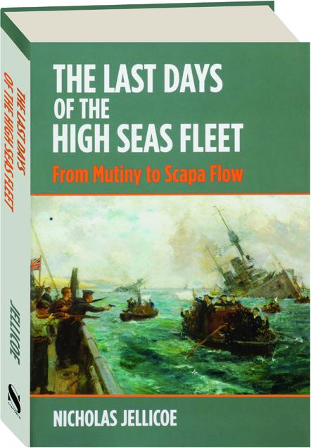 The Last Days Of The High Seas Fleet From Mutiny To Scapa Flow Hamiltonbook Com