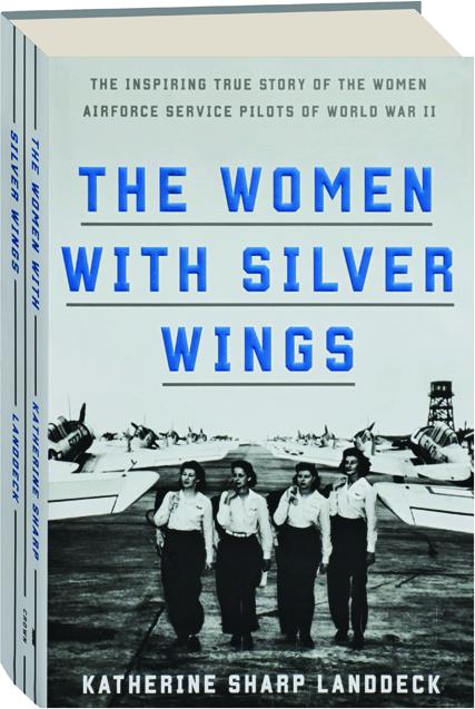 The Women With Silver Wings The Inspiring True Story Of The Women Airforce Service Pilots Of World War Ii Hamiltonbook Com
